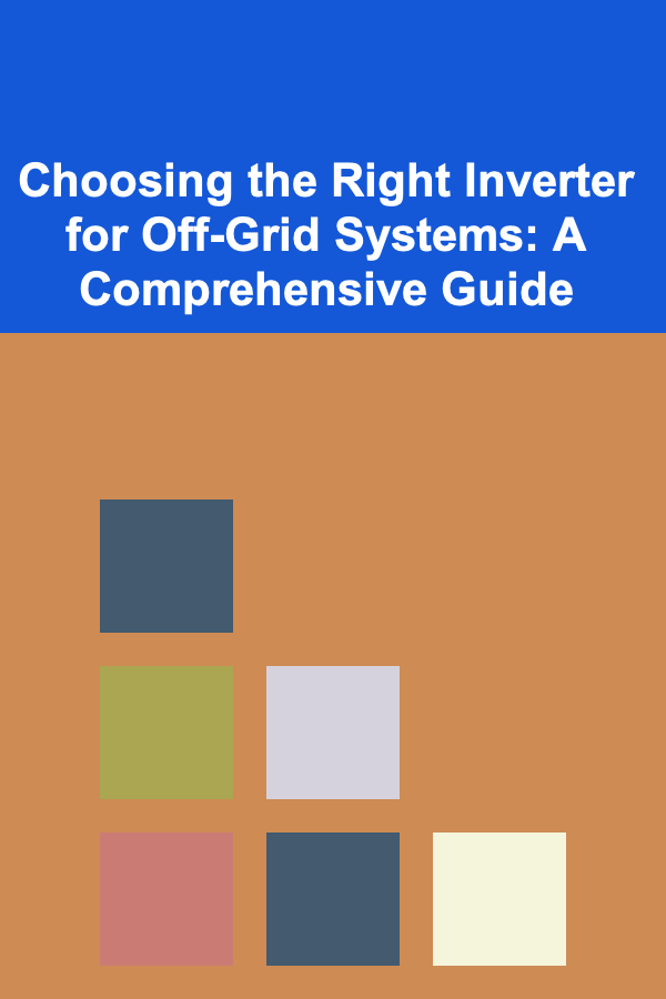 Choosing the Right Inverter for Off-Grid Systems: A Comprehensive Guide