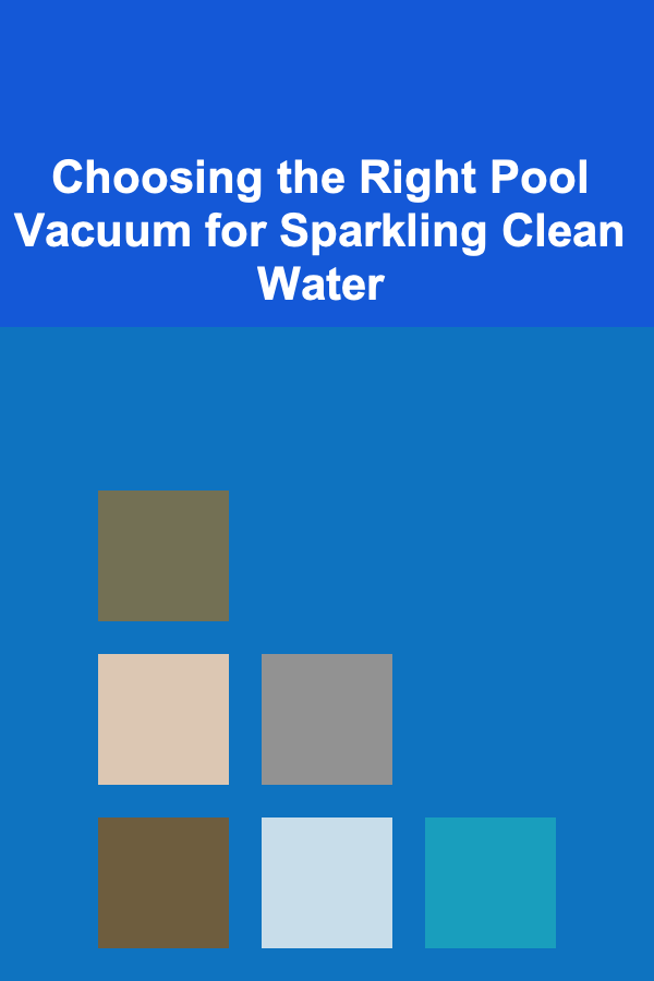 Choosing the Right Pool Vacuum for Sparkling Clean Water