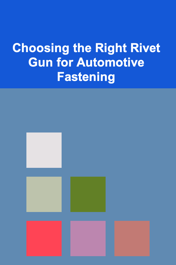 Choosing the Right Rivet Gun for Automotive Fastening