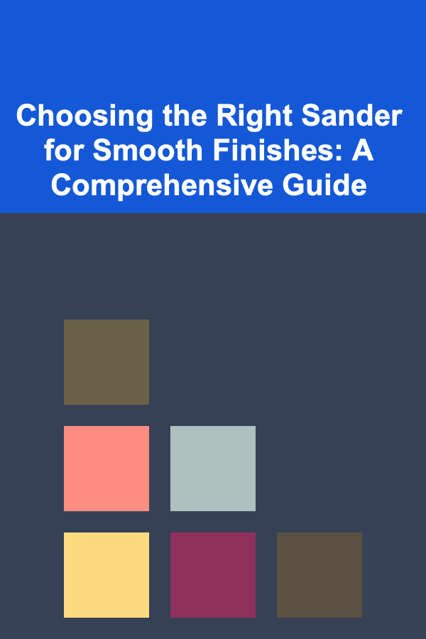Choosing the Right Sander for Smooth Finishes: A Comprehensive Guide