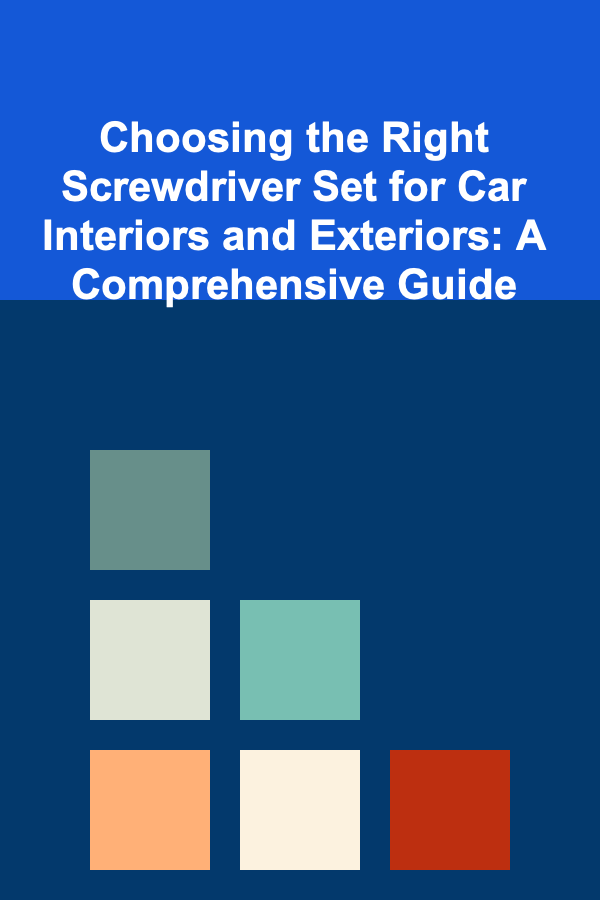 Choosing the Right Screwdriver Set for Car Interiors and Exteriors: A Comprehensive Guide
