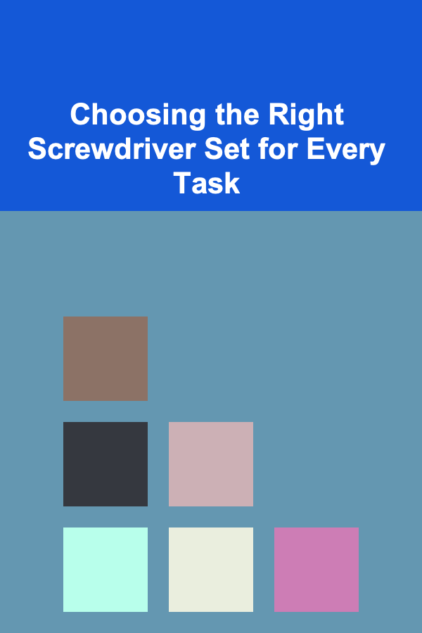 Choosing the Right Screwdriver Set for Every Task