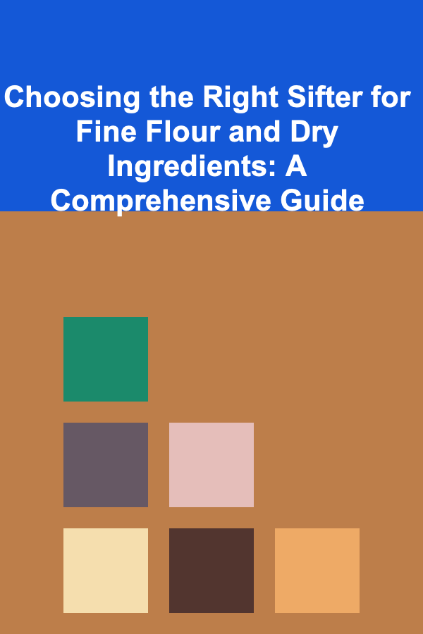Choosing the Right Sifter for Fine Flour and Dry Ingredients: A Comprehensive Guide