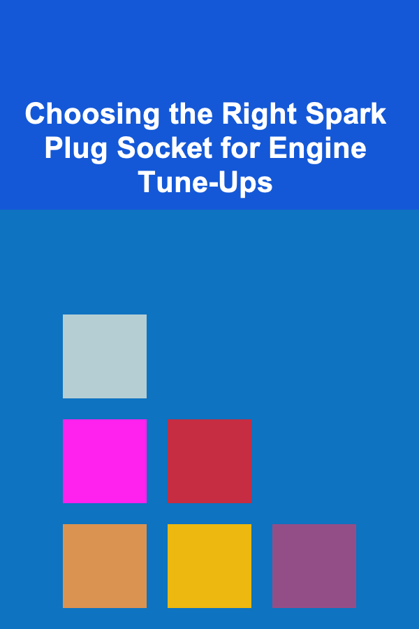 Choosing the Right Spark Plug Socket for Engine Tune-Ups