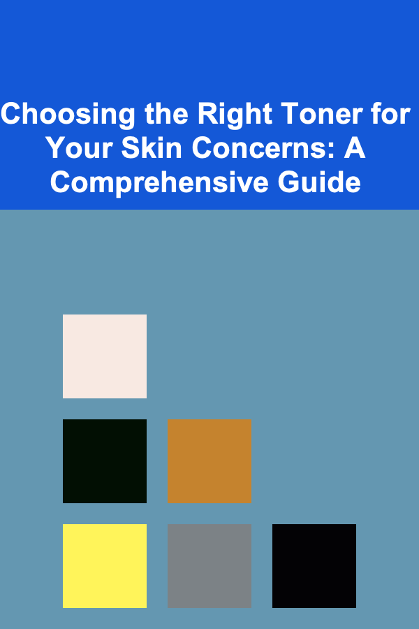 Choosing the Right Toner for Your Skin Concerns: A Comprehensive Guide