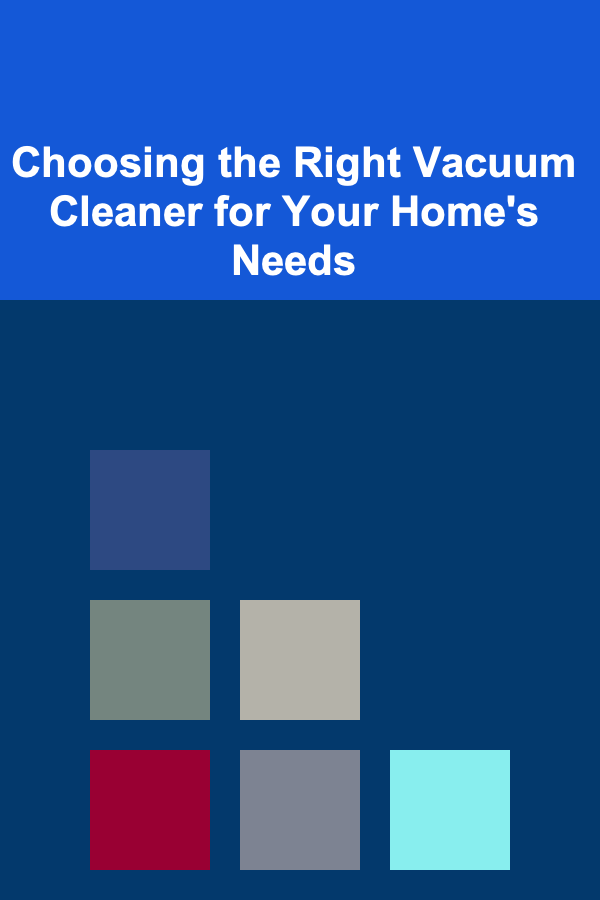 Choosing the Right Vacuum Cleaner for Your Home's Needs