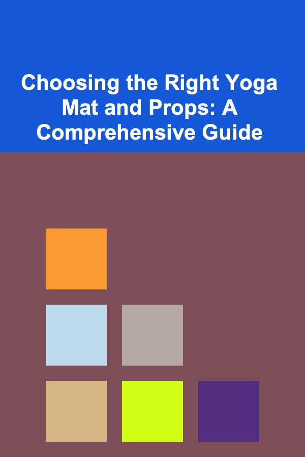 Choosing the Right Yoga Mat and Props: A Comprehensive Guide