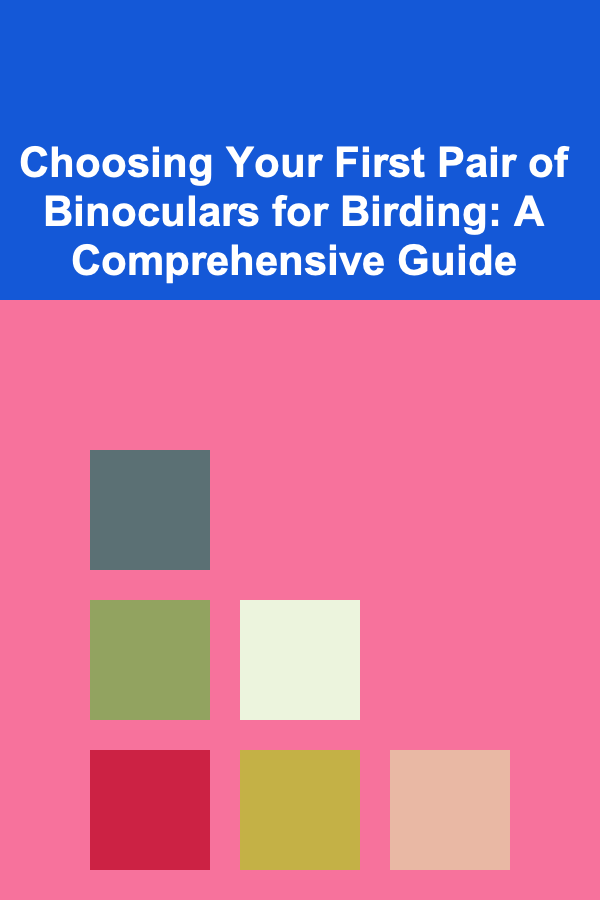 Choosing Your First Pair of Binoculars for Birding: A Comprehensive Guide