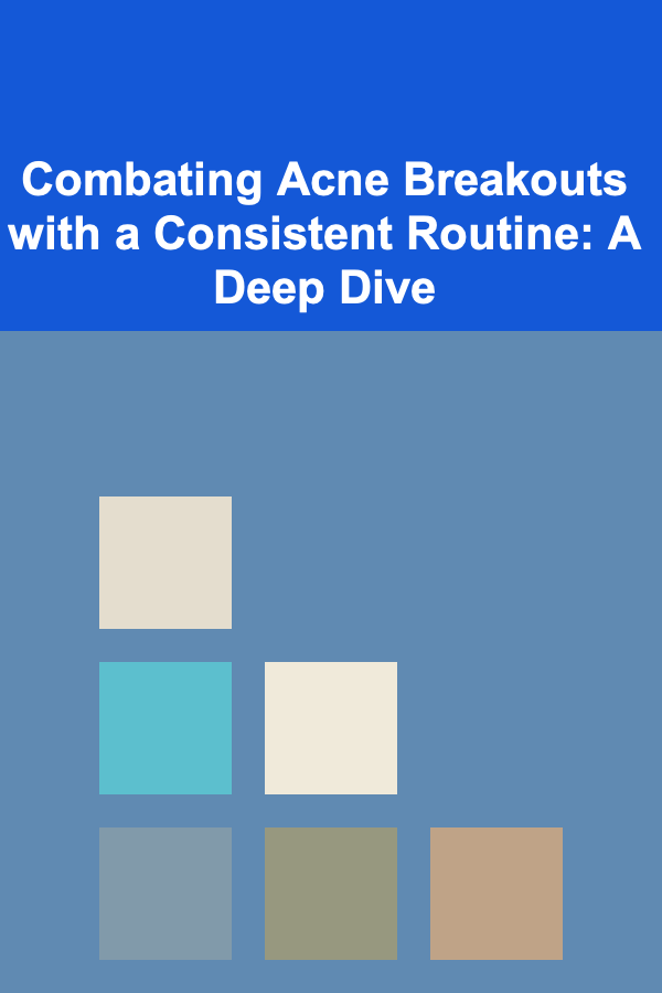 Combating Acne Breakouts with a Consistent Routine: A Deep Dive