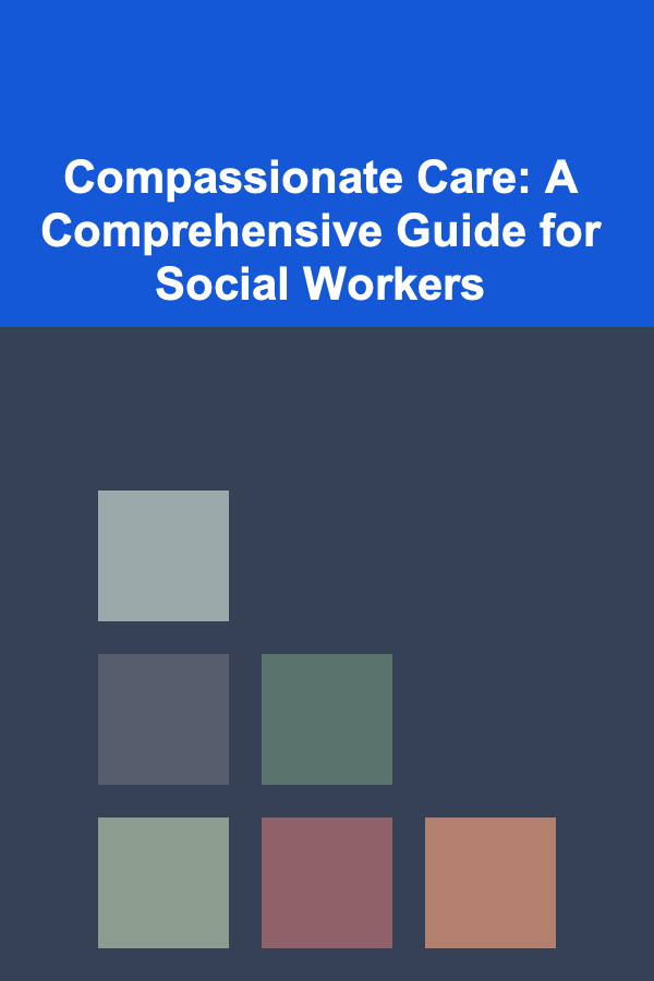 Compassionate Care: A Comprehensive Guide for Social Workers