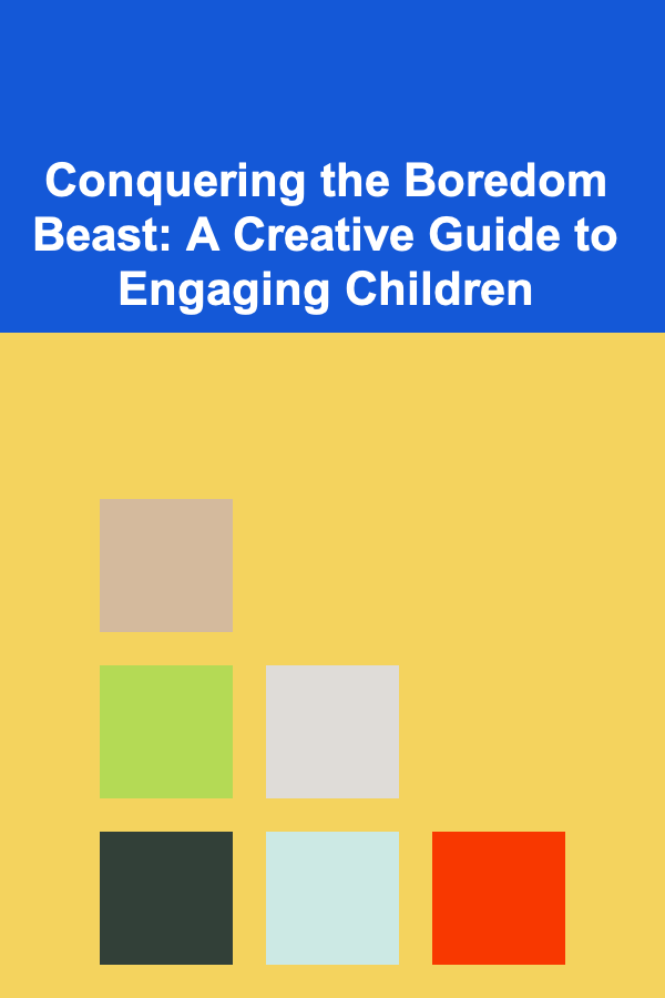 Conquering the Boredom Beast: A Creative Guide to Engaging Children