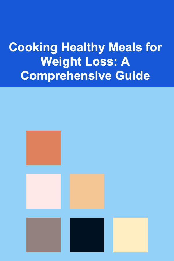Cooking Healthy Meals for Weight Loss: A Comprehensive Guide