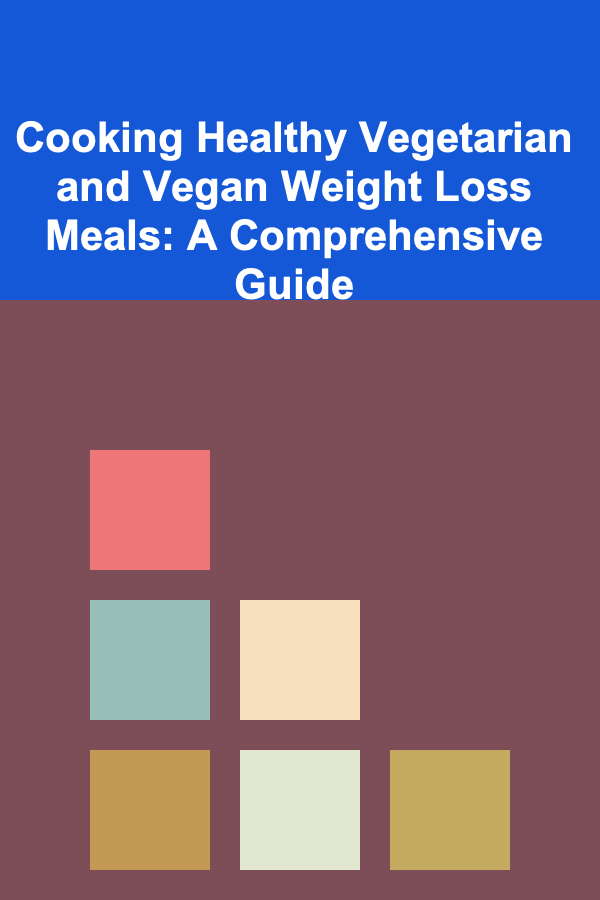 Cooking Healthy Vegetarian and Vegan Weight Loss Meals: A Comprehensive Guide