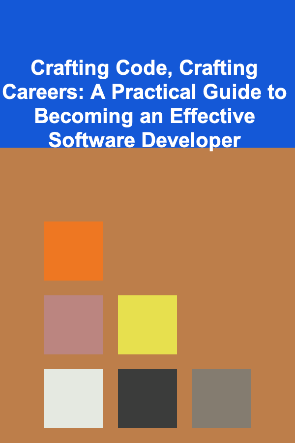 Crafting Code, Crafting Careers: A Practical Guide to Becoming an Effective Software Developer
