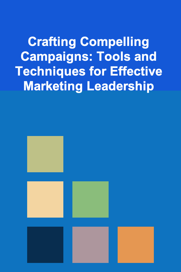 Crafting Compelling Campaigns: Tools and Techniques for Effective Marketing Leadership