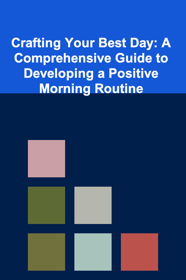 Crafting Your Best Day: A Comprehensive Guide to Developing a Positive Morning Routine