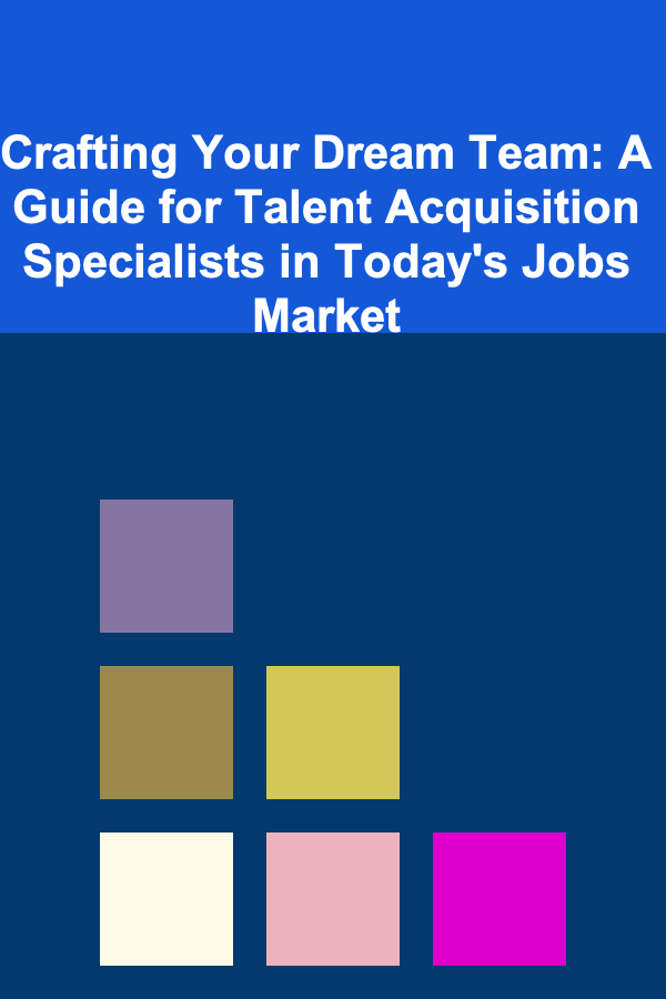 Crafting Your Dream Team: A Guide for Talent Acquisition Specialists in Today's Jobs Market