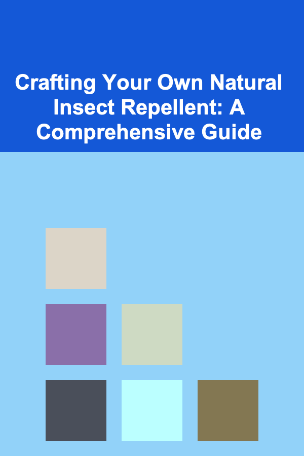 Crafting Your Own Natural Insect Repellent: A Comprehensive Guide