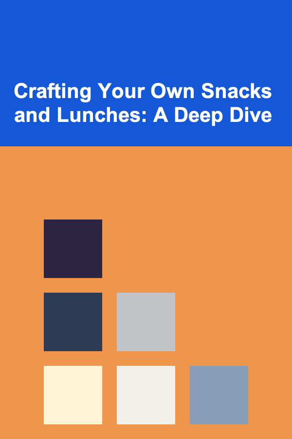 Crafting Your Own Snacks and Lunches: A Deep Dive