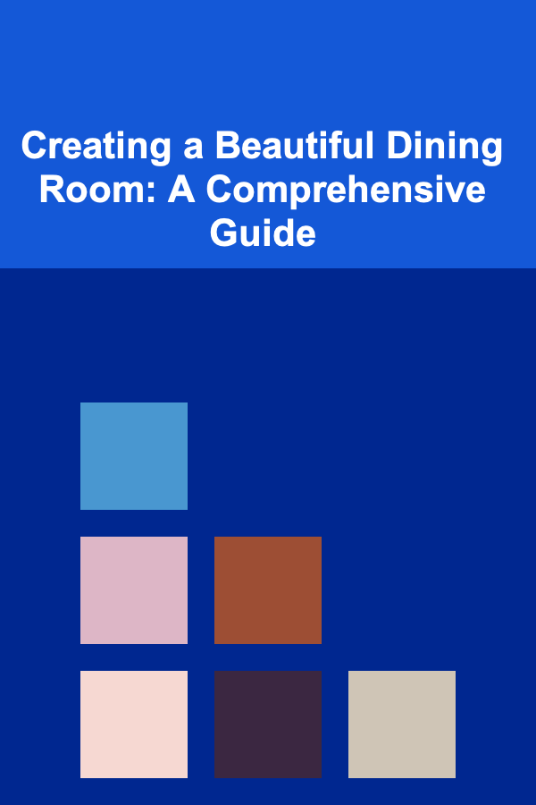 Creating a Beautiful Dining Room: A Comprehensive Guide