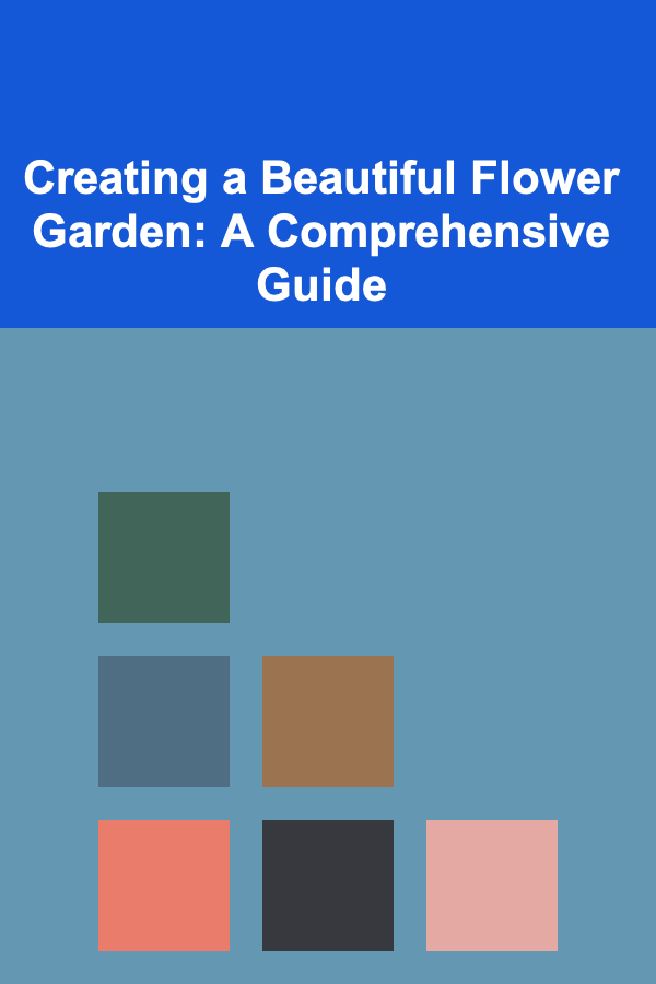 Creating a Beautiful Flower Garden: A Comprehensive Guide
