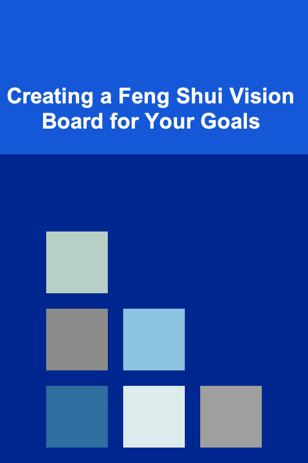 Creating a Feng Shui Vision Board for Your Goals