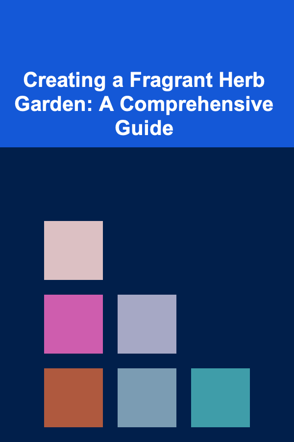 Creating a Fragrant Herb Garden: A Comprehensive Guide