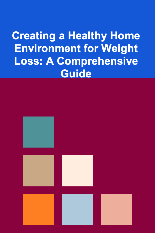 Creating a Healthy Home Environment for Weight Loss: A Comprehensive Guide