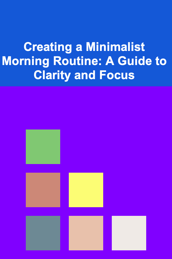 Creating a Minimalist Morning Routine: A Guide to Clarity and Focus