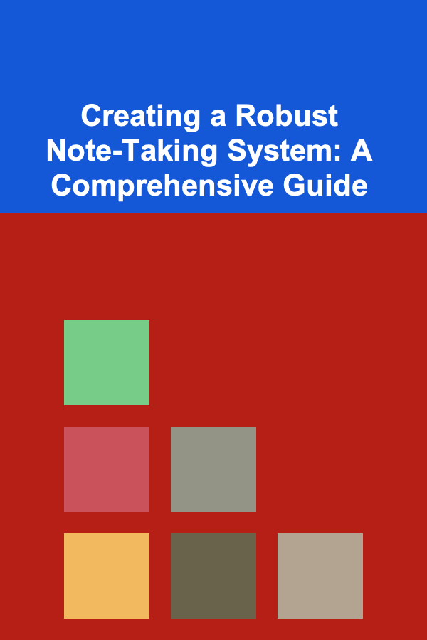 Creating a Robust Note-Taking System: A Comprehensive Guide