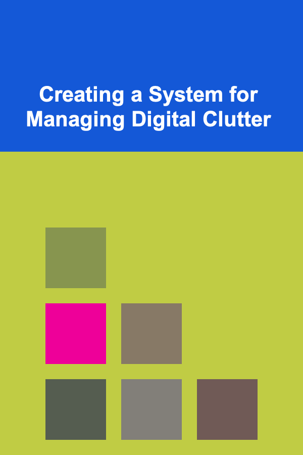 Creating a System for Managing Digital Clutter