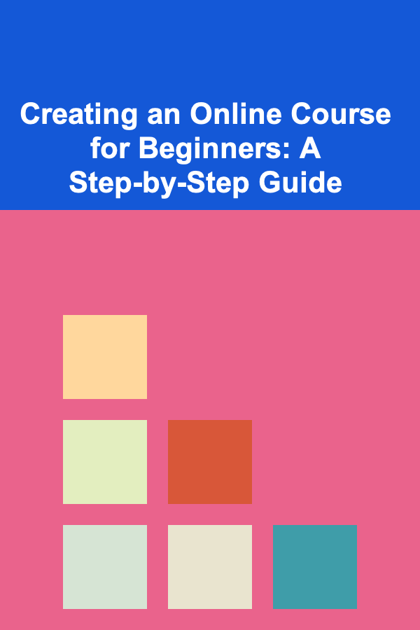Creating an Online Course for Beginners: A Step-by-Step Guide