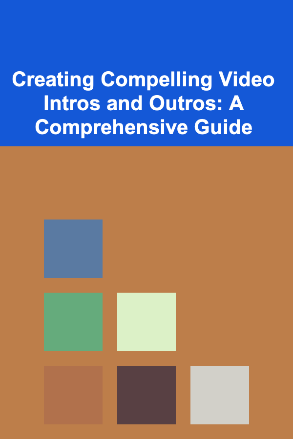 Creating Compelling Video Intros and Outros: A Comprehensive Guide