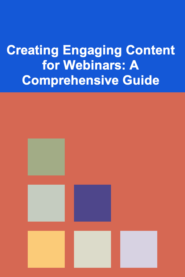 Creating Engaging Content for Webinars: A Comprehensive Guide