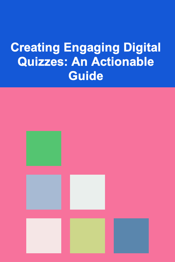 Creating Engaging Digital Quizzes: An Actionable Guide
