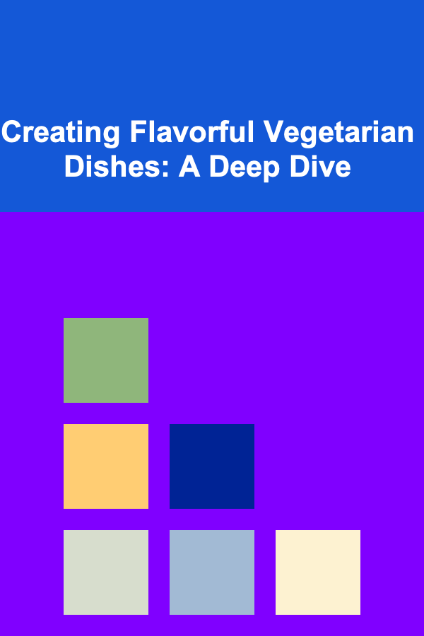 Creating Flavorful Vegetarian Dishes: A Deep Dive