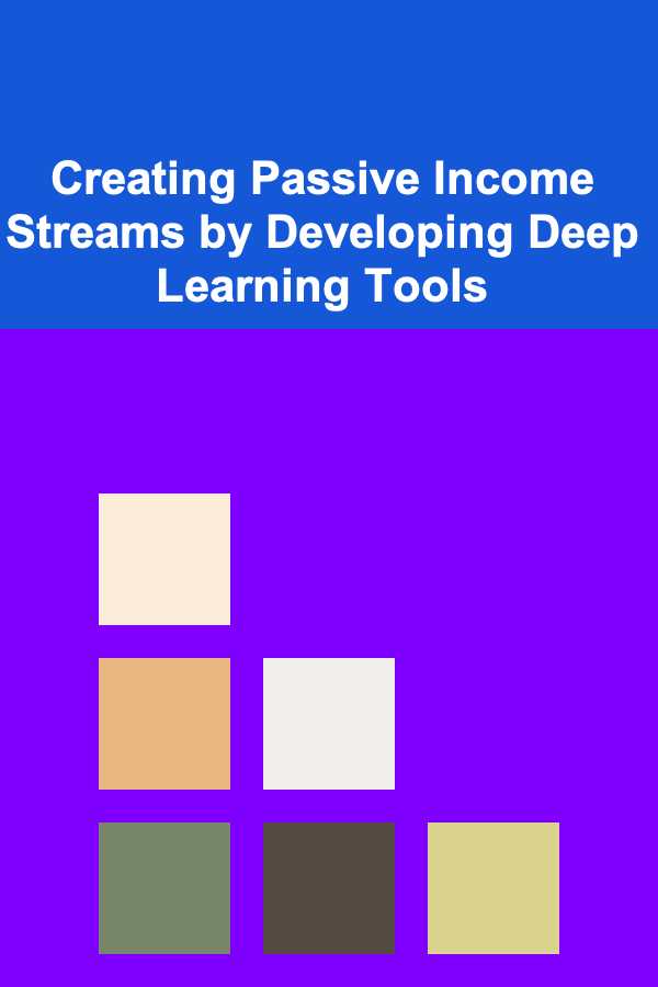 Creating Passive Income Streams by Developing Deep Learning Tools