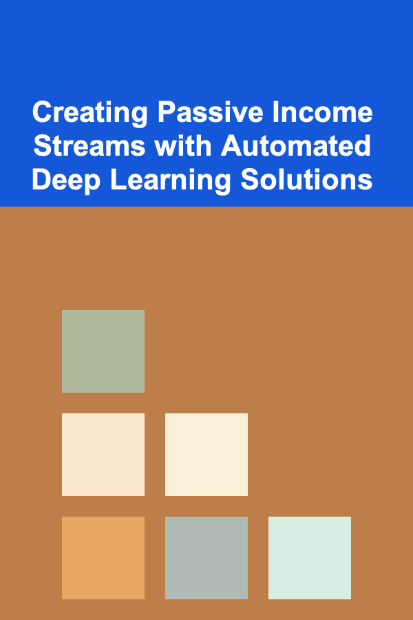 Creating Passive Income Streams with Automated Deep Learning Solutions