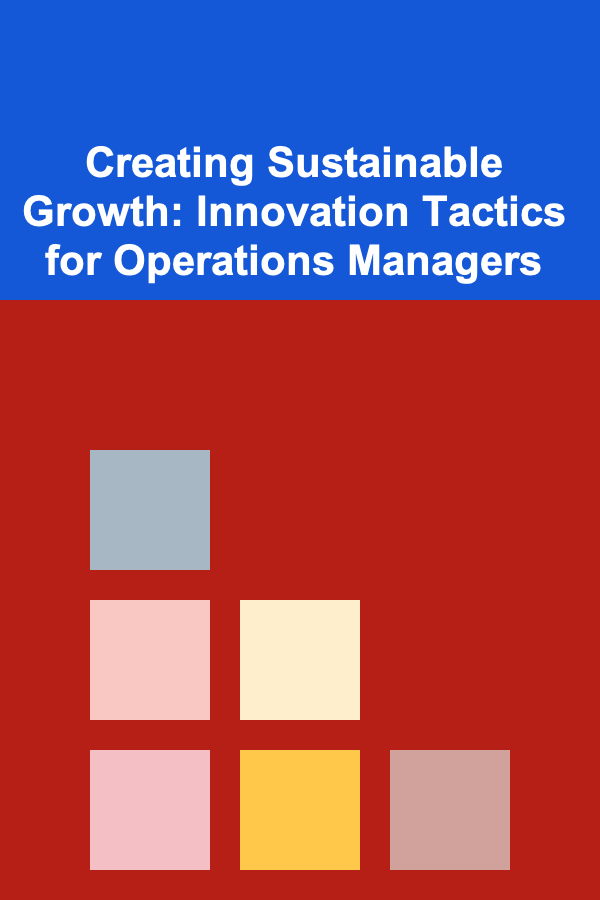 Creating Sustainable Growth: Innovation Tactics for Operations Managers