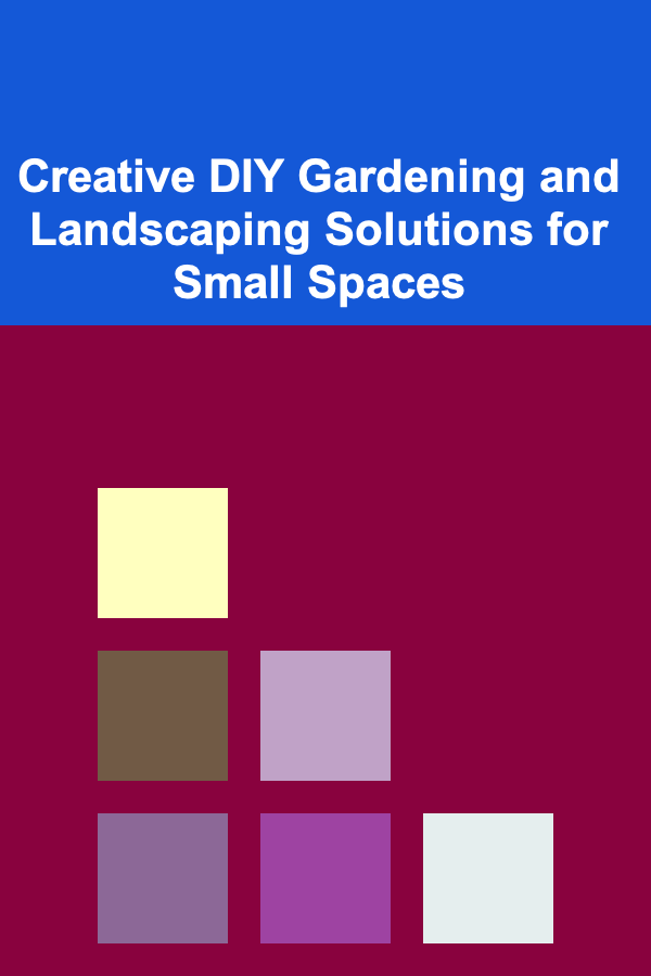 Creative DIY Gardening and Landscaping Solutions for Small Spaces