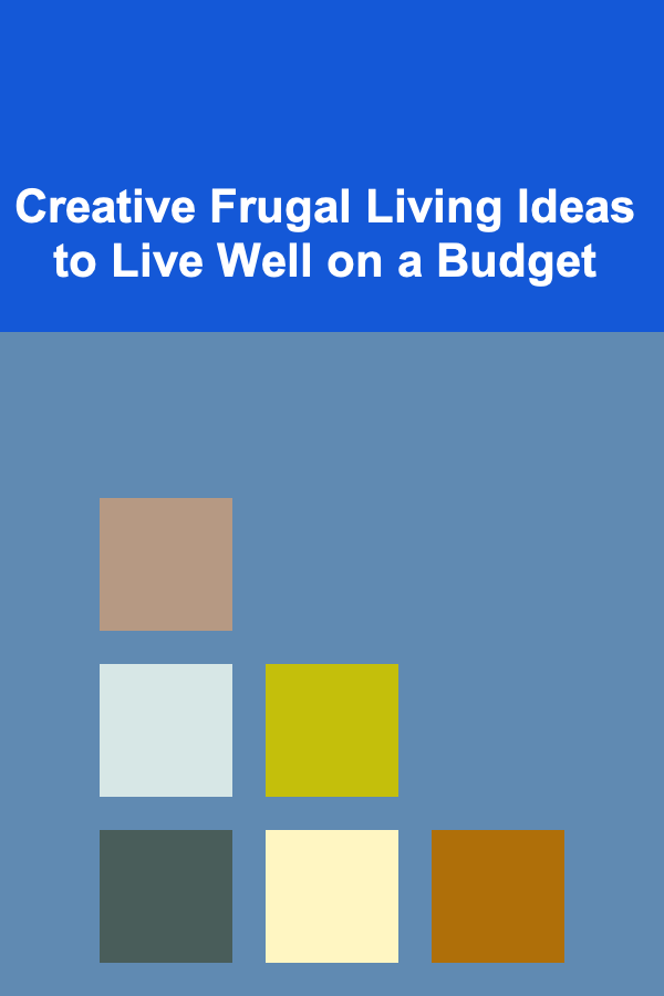 Creative Frugal Living Ideas to Live Well on a Budget