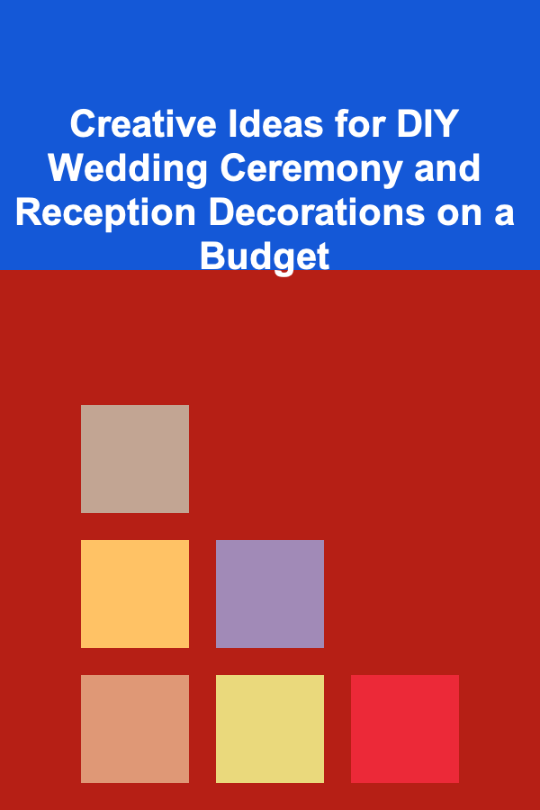 Creative Ideas for DIY Wedding Ceremony and Reception Decorations on a Budget