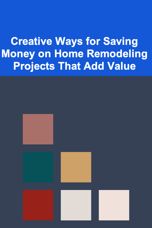 Creative Ways for Saving Money on Home Remodeling Projects That Add Value