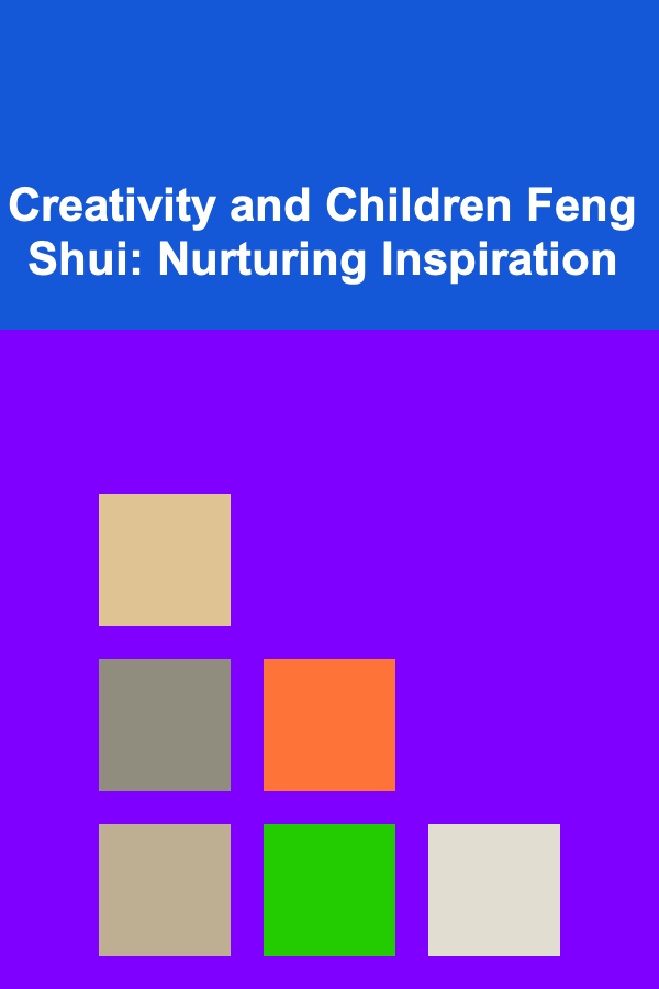 Creativity and Children Feng Shui: Nurturing Inspiration