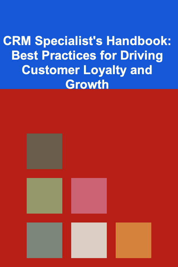 CRM Specialist's Handbook: Best Practices for Driving Customer Loyalty and Growth