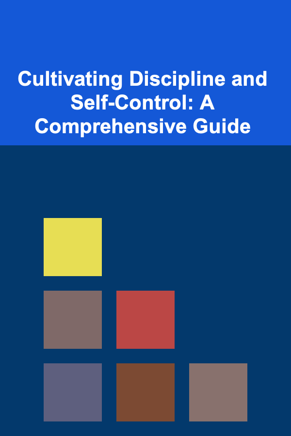 Cultivating Discipline and Self-Control: A Comprehensive Guide