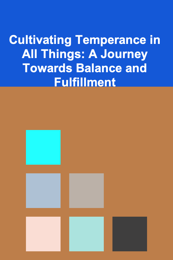 Cultivating Temperance in All Things: A Journey Towards Balance and Fulfillment