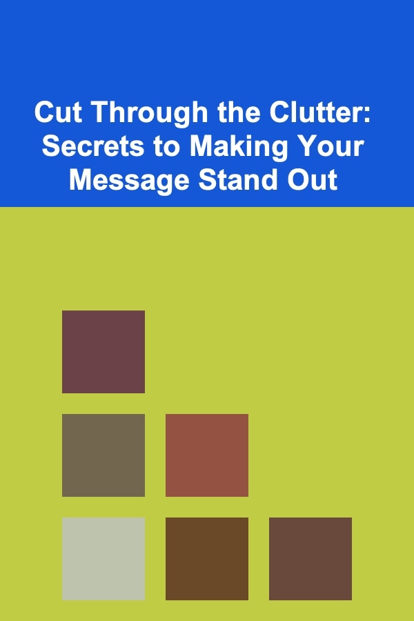 Cut Through the Clutter: Secrets to Making Your Message Stand Out