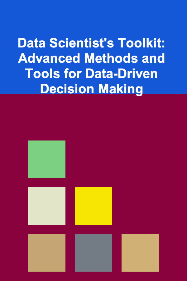 Data Scientist's Toolkit: Advanced Methods and Tools for Data-Driven Decision Making