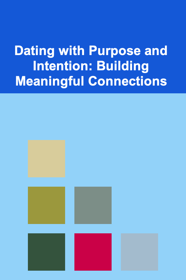 Dating with Purpose and Intention: Building Meaningful Connections